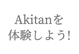 Akitanを体験しよう!