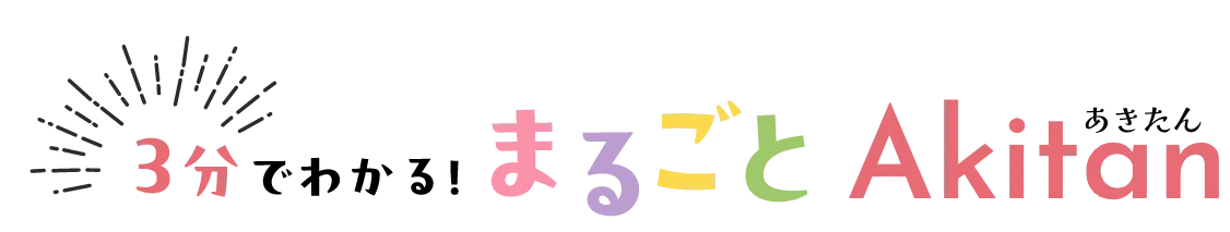 3分でわかる丸ごとあきたん