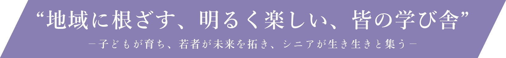 地域に根ざす、明るく楽しい、皆の学び舎